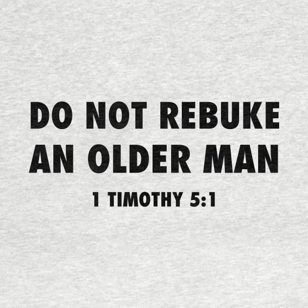 Do not rebuke an older man (from 1 Timothy 5:1) funny Christian black text by Selah Shop